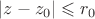 $|z-z_{0}|\leqslant r_{0}$