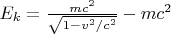 $E_k = \frac{m c^2}{\sqrt{1-v^2/c^2}} - m c^2$