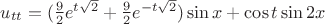 $\[{u_{tt}} = (\frac{9}{2}{e^{t\sqrt 2 }} + \frac{9}{2}{e^{ - t\sqrt 2 }})\sin x + \cos t\sin 2x\]$