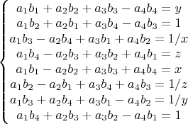 $\left\{\begin{matrix}
a_1 b_1+a_2 b_2+a_3 b_3-a_4 b_4=y\\ 
a_1 b_2+a_2 b_1+a_3 b_4-a_4 b_3=1\\ 
a_1 b_3-a_2 b_4+a_3 b_1+a_4 b_2=1/x\\ 
a_1 b_4-a_2 b_3+a_3 b_2+a_4 b_1=z\\ 
a_1 b_1-a_2 b_2+a_3 b_3+a_4 b_4=x\\ 
a_1 b_2-a_2 b_1+a_3 b_4+a_4 b_3=1/z\\ 
a_1 b_3+a_2 b_4+a_3 b_1-a_4 b_2=1/y\\ 
a_1 b_4+a_2 b_3+a_3 b_2-a_4 b_1=1
\end{matrix}\right.$