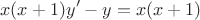 $$ x(x+1)y'-y=x(x+1) $$