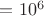 $=10^6$