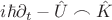 $i\hbar \partial_t - \hat{U}\frown \hat{K}$
