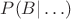 $P(B|\ldots)$