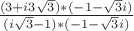 $\frac{(3+i3\sqrt 3)*(-1-\sqrt 3i)}{(i\sqrt 3-1)*(-1-\sqrt 3i)}}$