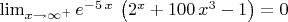 \lim_{x\to\infty ^+}e^ {- 5\,x }\,\left(2^{x}+100\,x^3-1\right) = 0