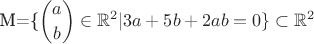 M=\{\displaystyle{a\choose{b}}\in{\mathbb{R}}^2|3a+5b+2ab=0\}\subset{\mathbb{R}}^2