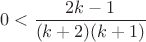$$0<\frac {2k-1}{(k+2)(k+1)}$$