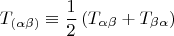 \[T_{(\alpha \beta )}  \equiv \frac{1}{2}\left( {T_{\alpha \beta }  + T_{\beta \alpha } } \right)\]