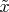 $\tilde{x} $