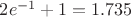 $2e^{-1}+1=1.735$