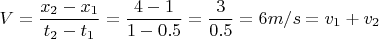 $$V=\frac{x_2-x_1}{t_2-t_1}=\frac{4-1}{1-0.5}=\frac{3}{0.5}= 6m/s = v_1 + v_2$$