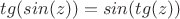 $tg(sin(z))=sin(tg(z))$
