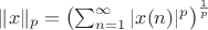 $\|x\|_p=\bigl(\sum_{n=1}^\infty|x(n)|^p\bigr)^{\frac1p}$