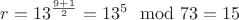 $r = {13}^{\frac{9+1}{2}} = 13^5 \mod 73 = 15$