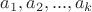 $a_1,a_2,...,a_k$