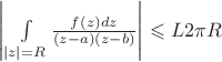 $\left\lvert\int\limits_{\left\lvert z\right\rvert=R}^{}\frac{f(z)dz}{(z-a)(z-b)}\right\rvert\leqslant L 2\pi R$