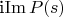 i\operatorname{Im}P(s)
