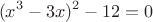 $$(x^3-3x)^2-12=0$$
