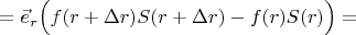 $= \vec{e}_r \Bigl( f(r+\Delta r) S(r+\Delta r) - f(r) S(r) \Bigr)= $