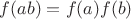 $f(ab) = f(a)f(b)$