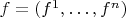 $f=(f^1,\ldots,f^n)$