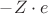 $-Z\cdot e$