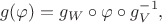 $$ g(\varphi)= g_W\circ\varphi\circ g_V^{-1},$$