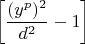 \[
\left[ {\frac{{(y^p )^2 }}{{d^2 }} - 1} \right]
\]