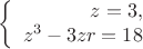 $$\left\{
\begin{array}{rcl}
z = 3, \\
z^3 - 3zr= 18 \\
\end{array}
\right.$$