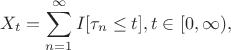 $$
    X_t = \sum_{n = 1}^\infty I[\tau_n \le t], t \in [0, \infty),
$$
