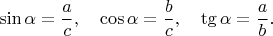 $\sin\alpha=\dfrac{a}{c},\quad\cos\alpha=\dfrac{b}{c},\quad\tg\alpha=\dfrac{a}{b}.$