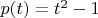 $p(t)=t^2-1$