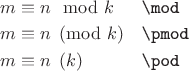 $\begin{aligned} m&\equiv n\mod{k} &&\texttt{{\textbackslash}mod} \\ m&\equiv n\pmod{k} &&\texttt{{\textbackslash}pmod} \\ m&\equiv n\pod{k} &&\texttt{{\textbackslash}pod} \end{aligned}$