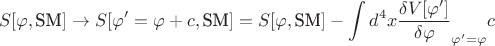 $$
S[\varphi , \text{SM}] \to S[\varphi ' = \varphi + c, \text{SM}] = S[\varphi, \text{SM}] - \int d^{4}x \frac{\delta V[\varphi ']}{\delta \varphi}\right)_{\varphi' = \varphi}c
$$