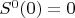 $S^0(0)=0$