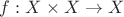 $f: X \times X \rightarrow X$