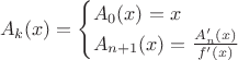 $$
A_k(x)=\begin{cases} A_0(x)=x \\ A_{n+1}(x)=\frac{A_n'(x)}{f'(x)}\end{cases}
$$
