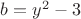 $b=y^2-3$