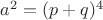 $a^2=(p+q)^4$