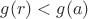 $g(r)<g(a)$