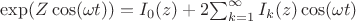$\exp(Z\cos(\omega t))=I_0(z)+2$\sum\nolimits_{k=1}^{\infty} I_k(z)\cos(\omega t)$