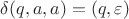 $\delta(q,a,a)={(q,\varepsilon)}$