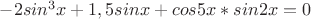 $-2sin^3x+1,5sinx+cos5x*sin2x=0$