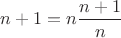 $n+1 = n \dfrac {n+1} n$
