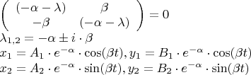 $
\[
\begin{array}{l}
 \left( {\begin{array}{*{20}c}
   {( - \alpha  - \lambda )} & \beta   \\
   { - \beta } & {( - \alpha  - \lambda )}  \\
\end{array}} \right) = 0 \\ 
 \lambda _{1,2}  =  - \alpha  \pm i \cdot \beta  \\ 
 x_1  = A_1  \cdot e^{ - \alpha }  \cdot \cos (\beta t),y_1  = B_1  \cdot e^{ - \alpha }  \cdot \cos (\beta t) \\ 
 x_2  = A_2  \cdot e^{ - \alpha }  \cdot \sin (\beta t),y_2  = B_2  \cdot e^{ - \alpha }  \cdot \sin (\beta t) \\ 
 \end{array}
\]
$