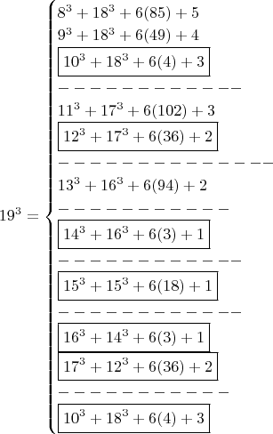 $$19^3=\begin{cases}8^3 + 18^3 + 6(85) + 5\\9^3 + 18^3 + 6(49) + 4\\ \boxed { 10^3 + 18^3 + 6(4) + 3}\\------------\\ 11^3 + 17^3 + 6(102) + 3 \\ \boxed {12^3 + 17^3 + 6(36) + 2}\\-------------- \\ 13^3 + 16^3 + 6(94) + 2 \\-----------\\ \boxed {14^3 + 16^3 + 6(3) + 1}\\------------ \\ \boxed {15^3 + 15^3 + 6(18) + 1} \\------------\\ \boxed {16^3   + 14^3 + 6(3) + 1} \\   \boxed {17^3 + 12^3 + 6(36) + 2}\\-----------\\ \boxed { 10^3 + 18^3 + 6(4) + 3} \end{cases} $$