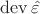 $\operatorname{dev} {\hat \varepsilon}$