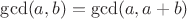 $\gcd(a,b)=\gcd(a,a+b)$