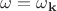 $\omega = \omega_{\mathbf{k}}$